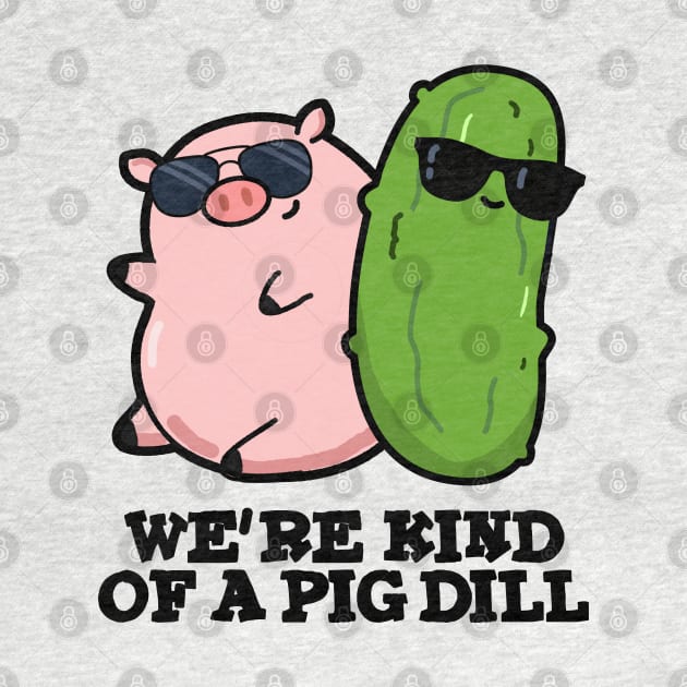 We're Kind Of A Pig Dill Cute Pun by punnybone